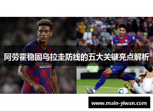 阿劳霍稳固乌拉圭防线的五大关键亮点解析