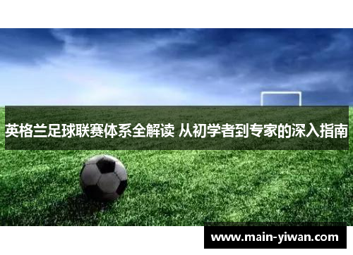 英格兰足球联赛体系全解读 从初学者到专家的深入指南