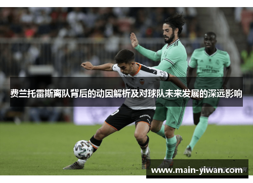 费兰托雷斯离队背后的动因解析及对球队未来发展的深远影响