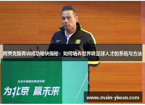 阿贾克斯青训成功秘诀揭秘：如何培养世界级足球人才的系统与方法